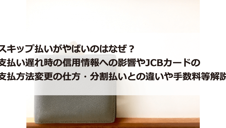 スキップ払いがやばいのはなぜ？信用情報への影響と支払方法解説